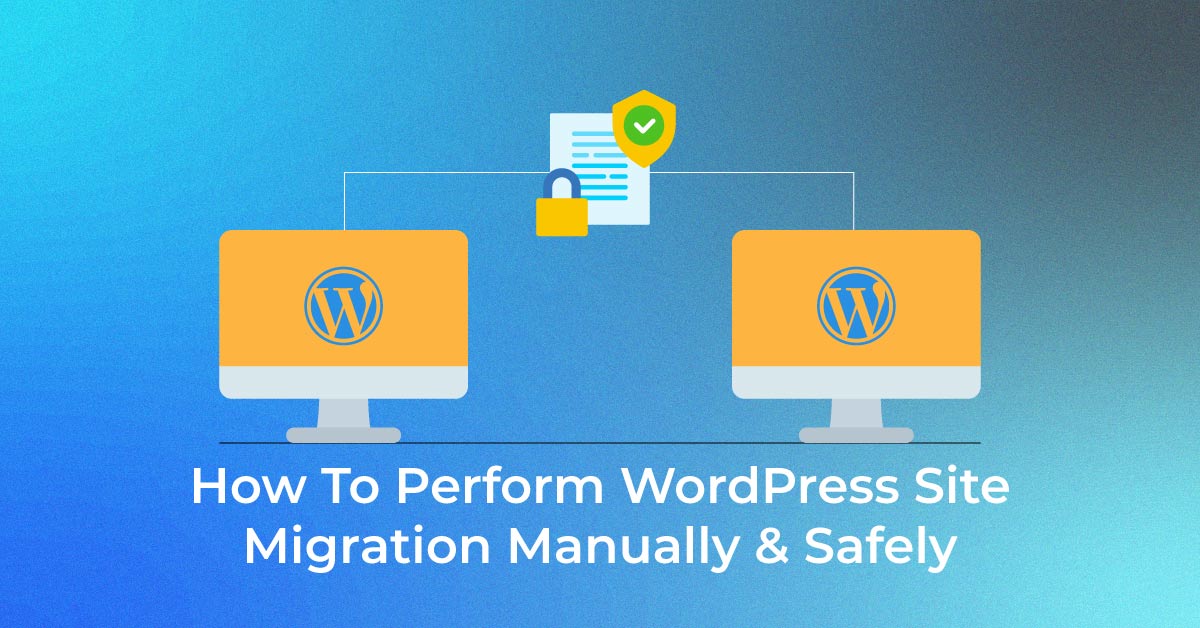 How To Perform WordPress Site Migration Manually & Safely